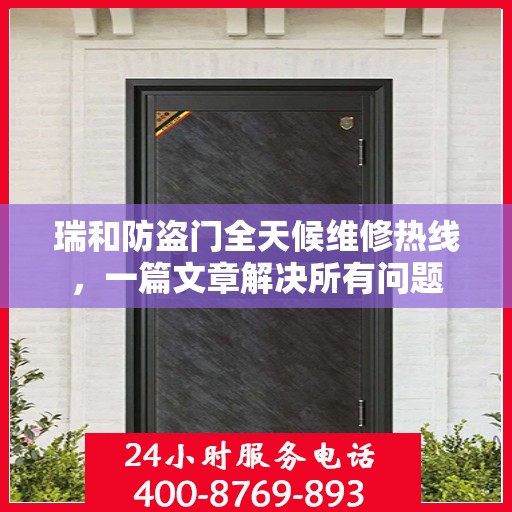 瑞和防盗门全天候维修热线，一篇文章解决所有问题