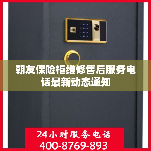 朝友保险柜维修售后服务电话最新动态通知
