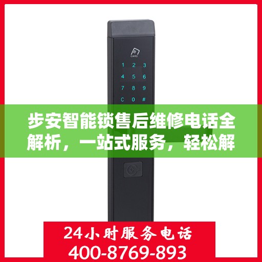 步安智能锁售后维修电话全解析，一站式服务，轻松解决您的困扰