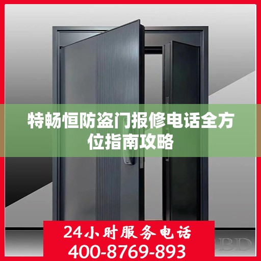特畅恒防盗门报修电话全方位指南攻略