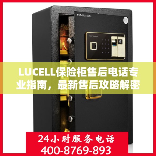 LUCELL保险柜售后电话专业指南，最新售后攻略解密
