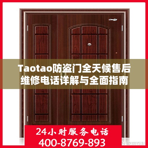 Taotao防盗门全天候售后维修电话详解与全面指南