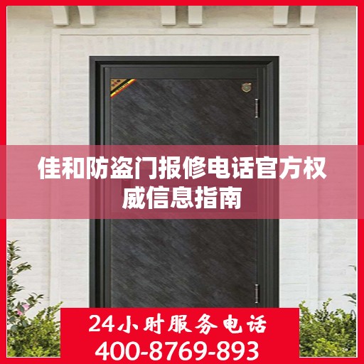 佳和防盗门报修电话官方权威信息指南