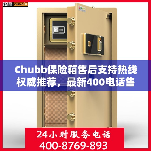 Chubb保险箱售后支持热线权威推荐，最新400电话售后保障服务