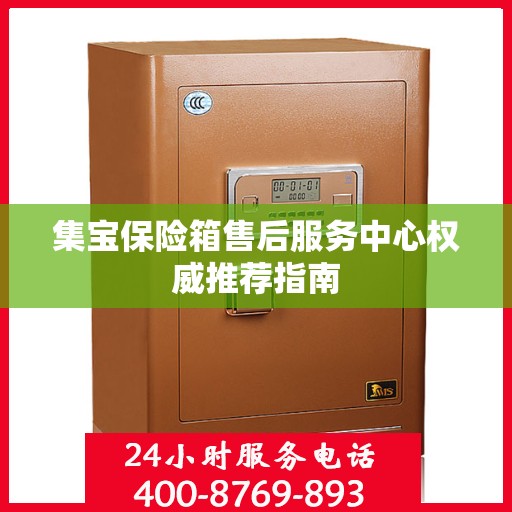 集宝保险箱售后服务中心权威推荐指南