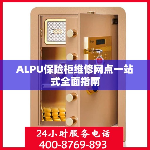 ALPU保险柜维修网点一站式全面指南