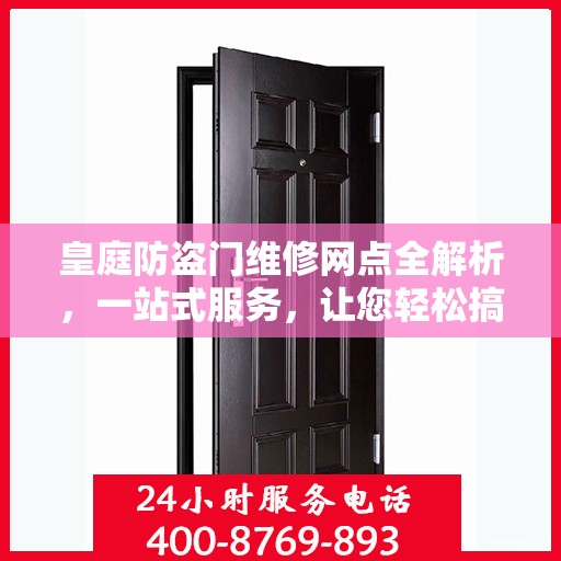 皇庭防盗门维修网点全解析，一站式服务，让您轻松搞定维修问题