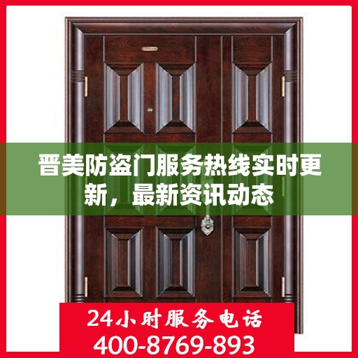晋美防盗门服务热线实时更新，最新资讯动态