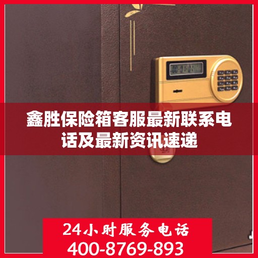 鑫胜保险箱客服最新联系电话及最新资讯速递