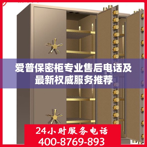 爱普保密柜专业售后电话及最新权威服务推荐