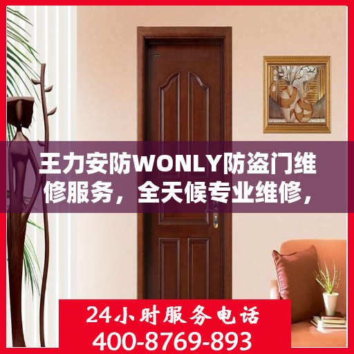 王力安防WONLY防盗门维修服务，全天候专业维修，最新权威推荐热线