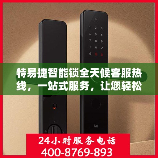 特易捷智能锁全天候客服热线，一站式服务，让您轻松了解智能锁使用全攻略