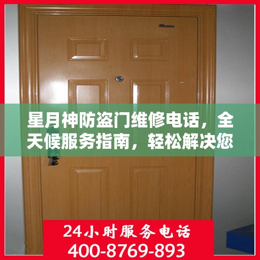 星月神防盗门维修电话，全天候服务指南，轻松解决您的维修需求