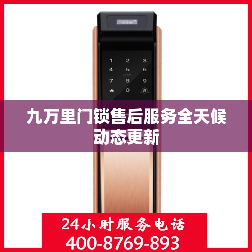 九万里门锁售后服务全天候动态更新