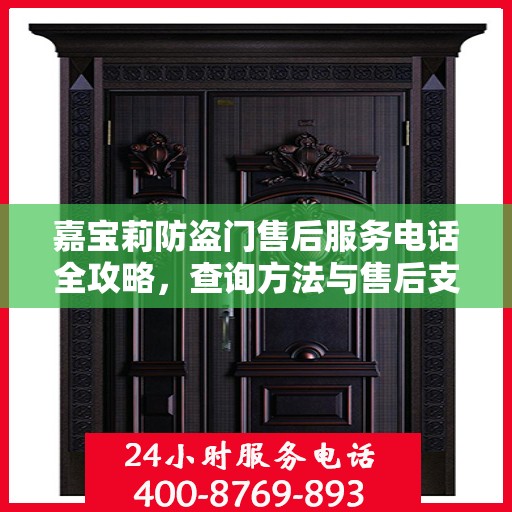 嘉宝莉防盗门售后服务电话全攻略，查询方法与售后支持详解