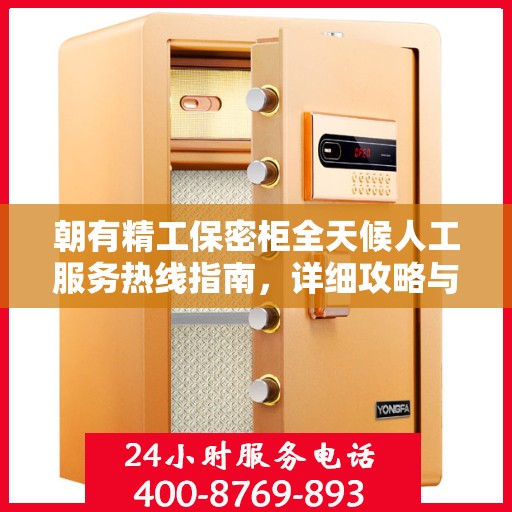 朝有精工保密柜全天候人工服务热线指南，详细攻略与全面支持