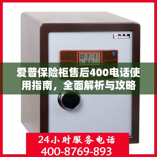 爱普保险柜售后400电话使用指南，全面解析与攻略