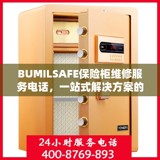 BUMILSAFE保险柜维修服务电话，一站式解决方案的详细全面指南