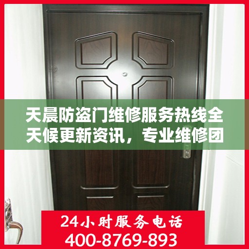 天晨防盗门维修服务热线全天候更新资讯，专业维修团队为您服务