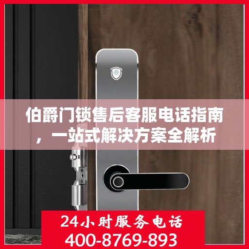 伯爵门锁售后客服电话指南，一站式解决方案全解析