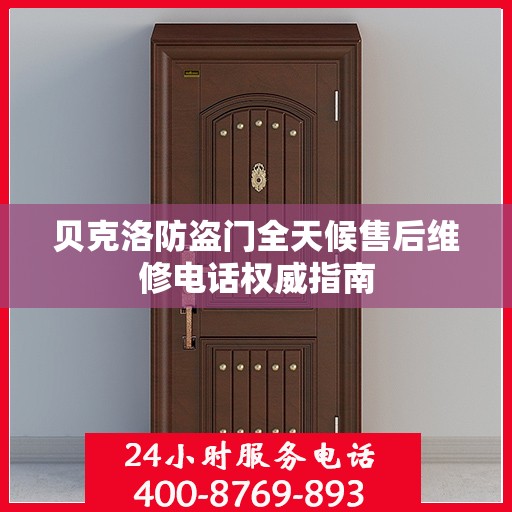 贝克洛防盗门全天候售后维修电话权威指南
