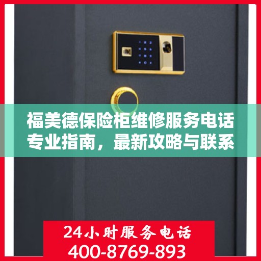 福美德保险柜维修服务电话专业指南，最新攻略与联系方式