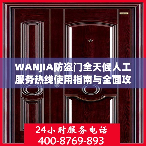 WANJIA防盗门全天候人工服务热线使用指南与全面攻略