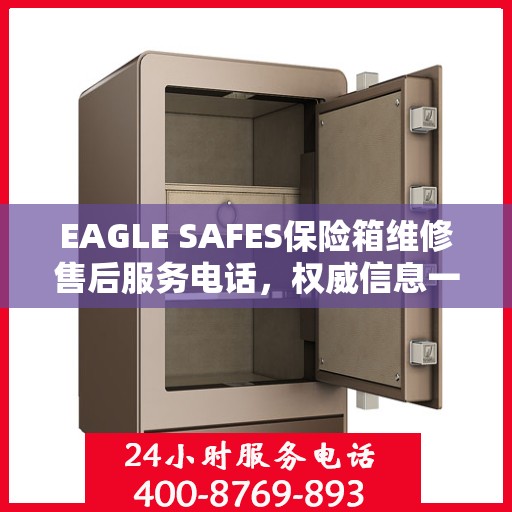 EAGLE SAFES保险箱维修售后服务电话，权威信息一览