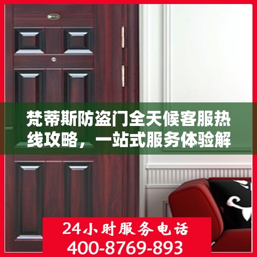 梵蒂斯防盗门全天候客服热线攻略，一站式服务体验解析