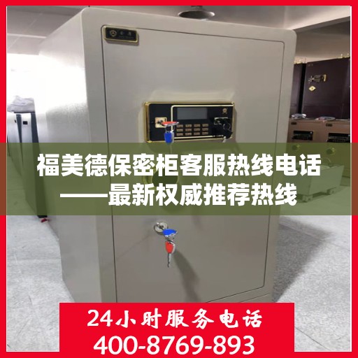 福美德保密柜客服热线电话——最新权威推荐热线