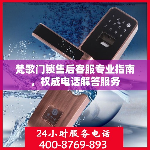 梵歌门锁售后客服专业指南，权威电话解答服务