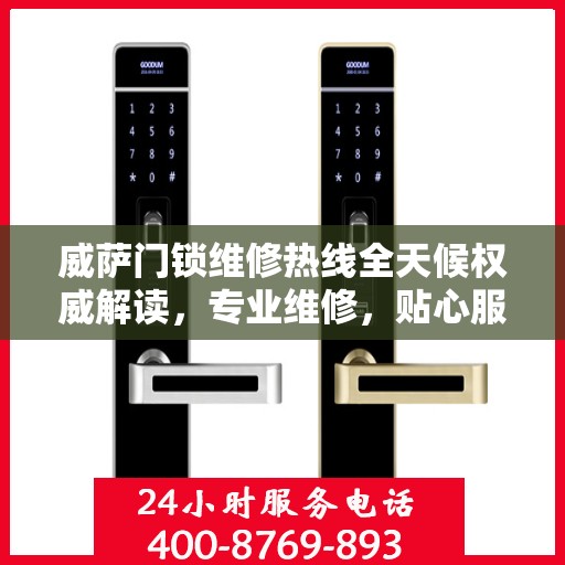 威萨门锁维修热线全天候权威解读，专业维修，贴心服务！