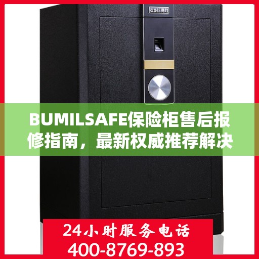 BUMILSAFE保险柜售后报修指南，最新权威推荐解决方案