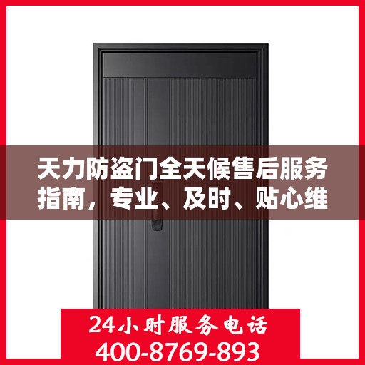 天力防盗门全天候售后服务指南，专业、及时、贴心维护攻略