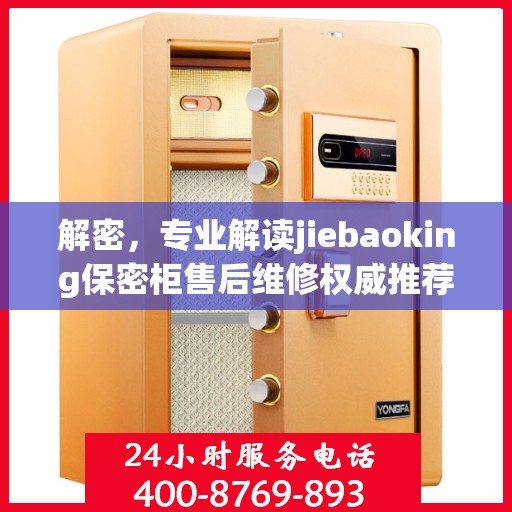 解密，专业解读jiebaoking保密柜售后维修权威推荐方案