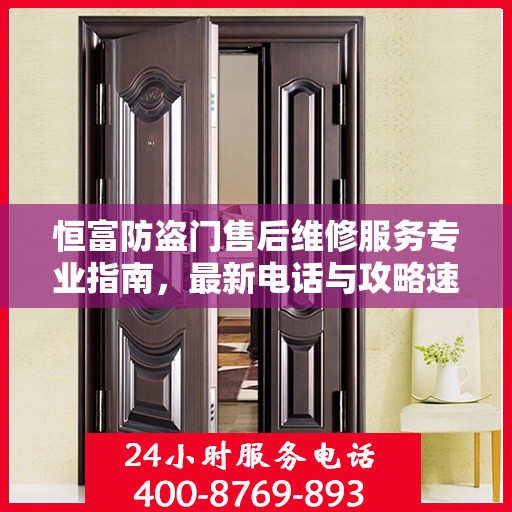 恒富防盗门售后维修服务专业指南，最新电话与攻略速递