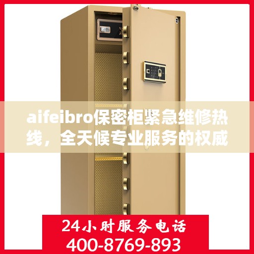 aifeibro保密柜紧急维修热线，全天候专业服务的权威推荐