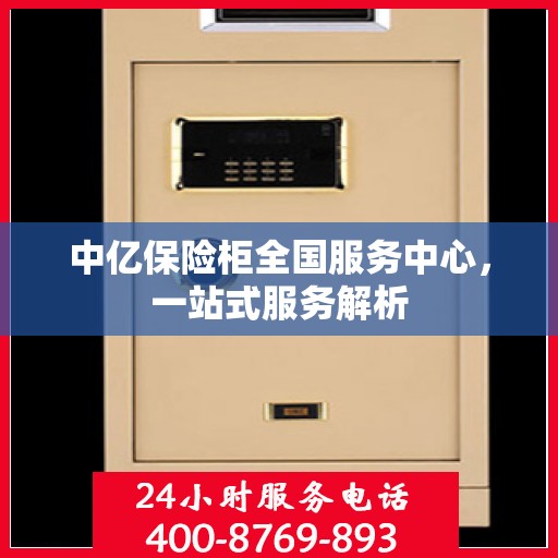 中亿保险柜全国服务中心，一站式服务解析