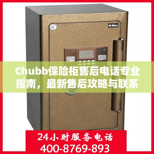 Chubb保险柜售后电话专业指南，最新售后攻略与联系方式