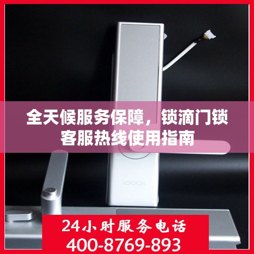 全天候服务保障，锁滴门锁客服热线使用指南