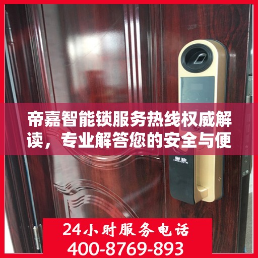 帝嘉智能锁服务热线权威解读，专业解答您的安全与便捷需求