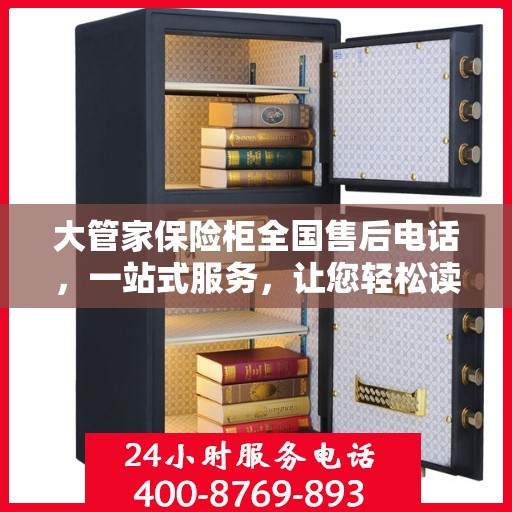 大管家保险柜全国售后电话，一站式服务，让您轻松读懂售后保障流程