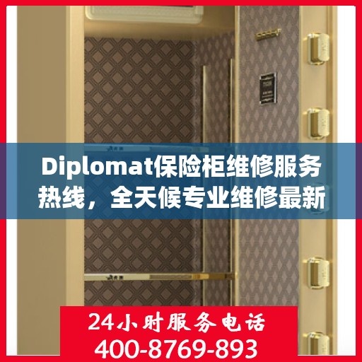 Diplomat保险柜维修服务热线，全天候专业维修最新资讯