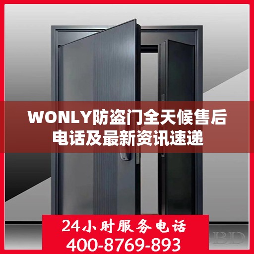 WONLY防盗门全天候售后电话及最新资讯速递
