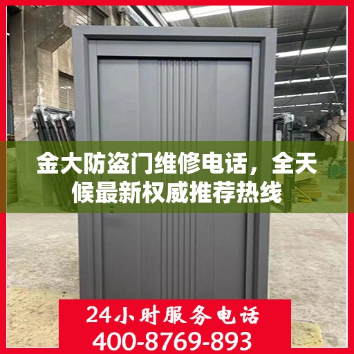 金大防盗门维修电话，全天候最新权威推荐热线