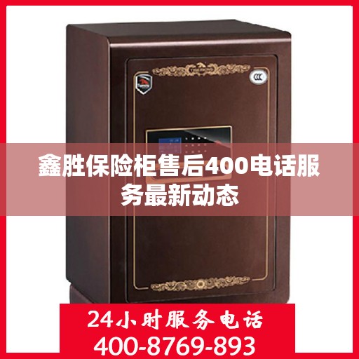 鑫胜保险柜售后400电话服务最新动态