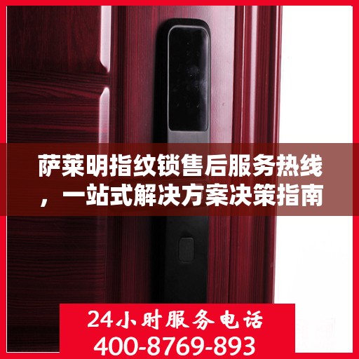 萨莱明指纹锁售后服务热线，一站式解决方案决策指南
