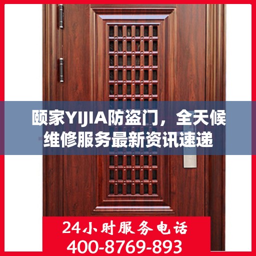 颐家YIJIA防盗门，全天候维修服务最新资讯速递