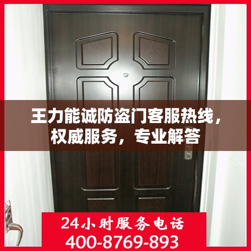 王力能诚防盗门客服热线，权威服务，专业解答