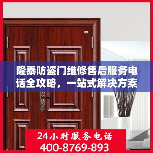 隆泰防盗门维修售后服务电话全攻略，一站式解决方案，让您无忧！